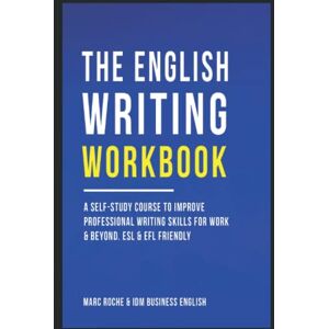 Roche, Marc The English Writing Workbook ©: A Self-Study Course to Improve Professional Writing Skills for Work & Beyond. Professional English Style & Use: ESL & ... Speaking, Writing, and Vocabulary Books) Roche, Marc The English Writing Workbook ©: A Self-Study Course to Improve Professional Writing Skills for Work & Beyond. Professional English Style & Use: ESL & ... Speaking, Writing, and Vocabulary Books)