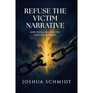 Schmidt, Joshua Refuse the Victim Narrative: How Trials Become the Path to Dominion (Soul Seeds: Series One) Schmidt, Joshua Refuse the Victim Narrative: How Trials Become the Path to Dominion (Soul Seeds: Series One)