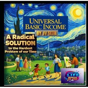 SETH, JV Universal Basic Income: A Radical Solution to the Hardest Problem of Our Time (Hard Life Problems Worth Solving) SETH, JV Universal Basic Income: A Radical Solution to the Hardest Problem of Our Time (Hard Life Problems Worth Solving)