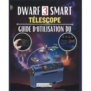 RICHARD, MATECH GUIDE D'UTILISATION DU TÉLESCOPE INTELLIGENT DWARF 3: Votre compagnon pour apprendre les techniques de configuration, améliorer vos performances en ... des résultats nets dans tous environnements RICHARD, MATECH GUIDE D'UTILISATION DU TÉLESCOPE INTELLIGENT DWARF 3: Votre compagnon pour apprendre les techniques de configuration, améliorer vos performances en ... des résultats nets dans tous environnements