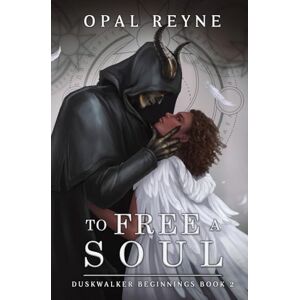 Reyne, Opal To Free a Soul: Duskwalker Beginnings: Book Two: Duskwalker Beginnings 2 Reyne, Opal To Free a Soul: Duskwalker Beginnings: Book Two: Duskwalker Beginnings 2