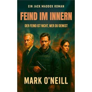 O'Neill Feind Im Innern: Ein knallharter Politthriller über Macht, Verrat und ein geheimes Netzwerk im Herzen der Regierung (Die Jack-Maddox-Reihe) O'Neill Feind Im Innern: Ein knallharter Politthriller über Macht, Verrat und ein geheimes Netzwerk im Herzen der Regierung (Die Jack-Maddox-Reihe)