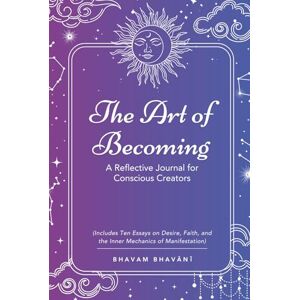 Bhavānī, Bhavam The Art of Becoming A Reflective Journal for Conscious Creators: Shaping Your Desired Reality Through the Law of Attraction Bhavānī, Bhavam The Art of Becoming A Reflective Journal for Conscious Creators: Shaping Your Desired Reality Through the Law of Attraction