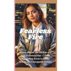 P. Siler, Pamela FEARLESS FIRE: Isabela Merced and the Rise of a New Hollywood Star — From Nickelodeon Roots to Global Screens and Unstoppable Dreams P. Siler, Pamela FEARLESS FIRE: Isabela Merced and the Rise of a New Hollywood Star — From Nickelodeon Roots to Global Screens and Unstoppable Dreams