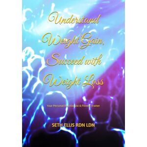 ELLIS RDN LDN, SETH Understand Weight Gain, Succeed with Weight Loss: Your Personal Registered Dietitian & Fitness Trainer ELLIS RDN LDN, SETH Understand Weight Gain, Succeed with Weight Loss: Your Personal Registered Dietitian & Fitness Trainer