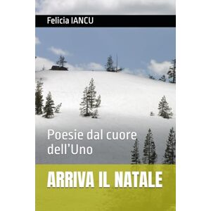 IANCU, Felicia ARRIVA IL NATALE: Poesie dal cuore dell’Uno (SONG FOR LIFE) IANCU, Felicia ARRIVA IL NATALE: Poesie dal cuore dell’Uno (SONG FOR LIFE)