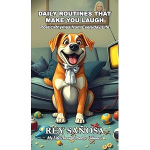 Sañosa, Rey Daily Routines That Make You Laugh: Poetic Rhymes from Everyday Life: 1 (My Life Through Poetry) Sañosa, Rey Daily Routines That Make You Laugh: Poetic Rhymes from Everyday Life: 1 (My Life Through Poetry)