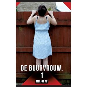 Graf De buurvrouw. 1: Verboden erotische verhalen met expliciete seks voor volwassenen Graf De buurvrouw. 1: Verboden erotische verhalen met expliciete seks voor volwassenen