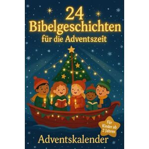 Filipova, Velina 24 Bibelgeschichten für die Adventszeit – Adventskalender zum Vorlesen für Kinder ab 2 Jahren Filipova, Velina 24 Bibelgeschichten für die Adventszeit – Adventskalender zum Vorlesen für Kinder ab 2 Jahren