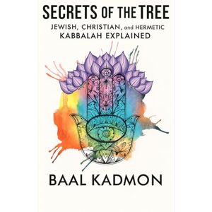 Kadmon, Baal Secrets of the Tree: Jewish, Christian, and Hermetic Kabbalah Explained Kadmon, Baal Secrets of the Tree: Jewish, Christian, and Hermetic Kabbalah Explained