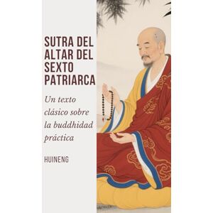 Huineng Sutra del Altar del Sexto Patriarca: Un texto clásico sobre la buddhidad práctica Huineng Sutra del Altar del Sexto Patriarca: Un texto clásico sobre la buddhidad práctica