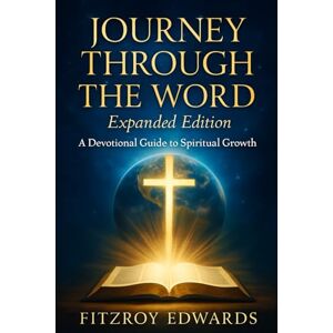 EDWARDS, FITZROY Journey Through The Word: Bible Study for Every Stage of Faith: Expanded Edition EDWARDS, FITZROY Journey Through The Word: Bible Study for Every Stage of Faith: Expanded Edition
