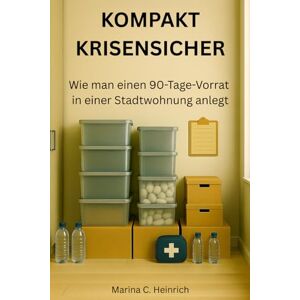 Marina Kompakt Krisensicher: Wie man einen 90 Tage Vorrat in einer Stadtwohnung anlegt (Eine praktische Ratgeberreihe rund um Krisenvorsorge, Selbstversorgung und autarkes Leben) Marina Kompakt Krisensicher: Wie man einen 90 Tage Vorrat in einer Stadtwohnung anlegt (Eine praktische Ratgeberreihe rund um Krisenvorsorge, Selbstversorgung und autarkes Leben)