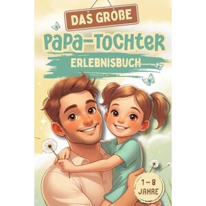 Schmidt, Belinda Das große Papa-Tochter-Erlebnisbuch – Die 100 besten Abenteuer für unvergessliche Erinnerungen: Papa Buch mit einzigartigen Erlebnissen – ein Mitmachbuch für Herz, Kreativität und Nähe Schmidt, Belinda Das große Papa-Tochter-Erlebnisbuch – Die 100 besten Abenteuer für unvergessliche Erinnerungen: Papa Buch mit einzigartigen Erlebnissen – ein Mitmachbuch für Herz, Kreativität und Nähe