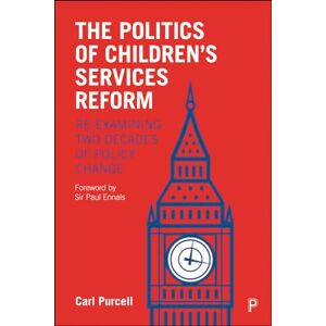 Purcell, Carl The Politics of Children's Services Reform: Re-examining Two Decades of Policy Change Purcell, Carl The Politics of Children's Services Reform: Re-examining Two Decades of Policy Change