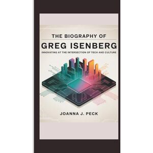 J. Peck, Joanna The biography of Greg Isenberg: Innovating at the Intersection of Tech and Culture J. Peck, Joanna The biography of Greg Isenberg: Innovating at the Intersection of Tech and Culture
