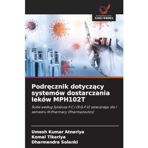 Atneriya, Umesh Kumar Podręcznik dotyczący systemów dostarczania leków MPH102T: ¿ci¿le wed¿ug Sylabusa P.C.I (R.G.P.V) zalecanego dla I semestru M.Pharmacy (Pharmaceutics) Atneriya, Umesh Kumar Podręcznik dotyczący systemów dostarczania leków MPH102T: ¿ci¿le wed¿ug Sylabusa P.C.I (R.G.P.V) zalecanego dla I semestru M.Pharmacy (Pharmaceutics)