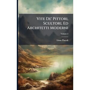 Pascoli, Lione Vite De' Pittori, Scultori, Ed Architetti Moderni Pascoli, Lione Vite De' Pittori, Scultori, Ed Architetti Moderni