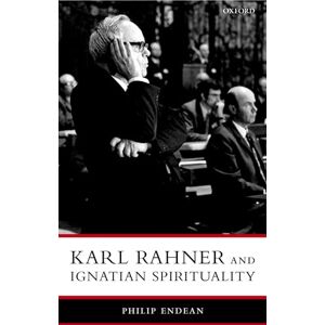 Endean, Philip Karl Rahner and Ignatian Spirituality (Oxford Theological Monographs) Endean, Philip Karl Rahner and Ignatian Spirituality (Oxford Theological Monographs)