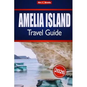 Brooks, Alex C. AMELIA ISLAND TRAVEL GUIDE 2026: Florida's Atlantic Coast Attractions and Outdoor Fun Brooks, Alex C. AMELIA ISLAND TRAVEL GUIDE 2026: Florida's Atlantic Coast Attractions and Outdoor Fun