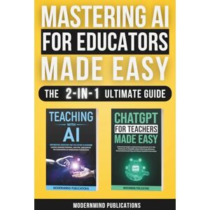 Publications, ModernMind Mastering AI for Educators Made Easy: The Ultimate 2-in-1 Guide to Using ChatGPT and AI in the Classroom to Reduce Teacher Burnout, Enhance Student Engagement, and Improve Educational Outcomes Publications, ModernMind Mastering AI for Educators Made Easy: The Ultimate 2-in-1 Guide to Using ChatGPT and AI in the Classroom to Reduce Teacher Burnout, Enhance Student Engagement, and Improve Educational Outcomes