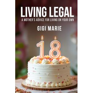 Marie, Gigi Living Legal: A Mother’s Advice for Living on Your Own Marie, Gigi Living Legal: A Mother’s Advice for Living on Your Own