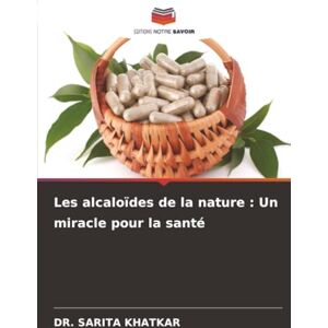 KHATKAR, DR. SARITA Les alcaloïdes de la nature : Un miracle pour la santé KHATKAR, DR. SARITA Les alcaloïdes de la nature : Un miracle pour la santé