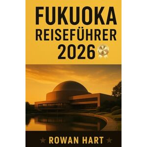 HART, ROWAN FUKUOKA REISEFÜHRER 2026: Wichtige Tipps, Geheimtipps, kulinarische Abenteuer und kulturelle Einblicke helfen Ihnen, Fukuoka wie ein Einheimischer zu ... Erfahren Sie die besten Sehenswürdigkeiten. HART, ROWAN FUKUOKA REISEFÜHRER 2026: Wichtige Tipps, Geheimtipps, kulinarische Abenteuer und kulturelle Einblicke helfen Ihnen, Fukuoka wie ein Einheimischer zu ... Erfahren Sie die besten Sehenswürdigkeiten.