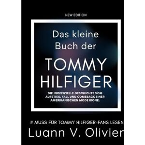 Olivier, Luann V. Das kleine Buch der Tommy Hilfiger: Die inoffizielle Geschichte vom Aufstieg, Fall und Comeback einer amerikanischen Mode Ikone. Olivier, Luann V. Das kleine Buch der Tommy Hilfiger: Die inoffizielle Geschichte vom Aufstieg, Fall und Comeback einer amerikanischen Mode Ikone.
