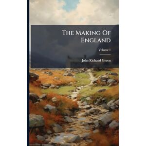 Green, John Richard The Making Of England Green, John Richard The Making Of England