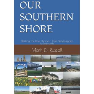 Russell, Mark D.F. OUR SOUTHERN SHORE: Walking The Essex Thames From Shoeburyness to Leamouth Russell, Mark D.F. OUR SOUTHERN SHORE: Walking The Essex Thames From Shoeburyness to Leamouth
