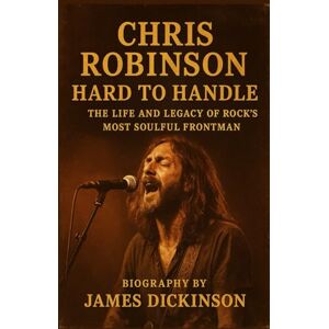 DICKINSON, JAMES CHRIS ROBINSON biography: Hard to Handle: The Life and Legacy of Rock’s Most Soulful Frontman DICKINSON, JAMES CHRIS ROBINSON biography: Hard to Handle: The Life and Legacy of Rock’s Most Soulful Frontman
