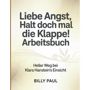 Paul, Billy Liebe Angst Halt Doch mal Die Klappe! Arbeitsbuch: Heller Weg bei Klara Hanstein's Einsicht Paul, Billy Liebe Angst Halt Doch mal Die Klappe! Arbeitsbuch: Heller Weg bei Klara Hanstein's Einsicht