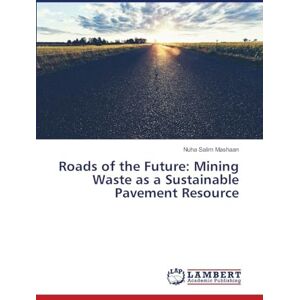 Mashaan, Nuha Salim Roads of the Future: Mining Waste as a Sustainable Pavement Resource Mashaan, Nuha Salim Roads of the Future: Mining Waste as a Sustainable Pavement Resource