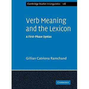 Ramchand, Gillian Catriona Verb Meaning and the Lexicon: A First-Phase Syntax: 116 (Cambridge Studies in Linguistics, Series Number 116) Ramchand, Gillian Catriona Verb Meaning and the Lexicon: A First-Phase Syntax: 116 (Cambridge Studies in Linguistics, Series Number 116)