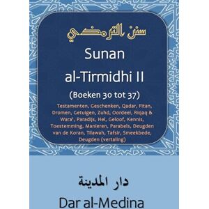 al-Tirmidhi Sunan II (Boeken 30 tot 37): Testamenten, Geschenken, Qadar, Fitan, Dromen, Getuigen, Zuhd, Oordeel, Riqaq & Wara', Paradijs, Hel, ... Koran, Tilawah, Tafsir, Smeekbede (vertaling) al-Tirmidhi Sunan II (Boeken 30 tot 37): Testamenten, Geschenken, Qadar, Fitan, Dromen, Getuigen, Zuhd, Oordeel, Riqaq & Wara', Paradijs, Hel, ... Koran, Tilawah, Tafsir, Smeekbede (vertaling)