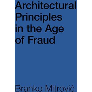Branko Mitrović Architectural Principles in the Age of Fraud: Why So Many Architects Pretend to Be Philosophers and Don't Care How Buildings Look Branko Mitrović Architectural Principles in the Age of Fraud: Why So Many Architects Pretend to Be Philosophers and Don't Care How Buildings Look