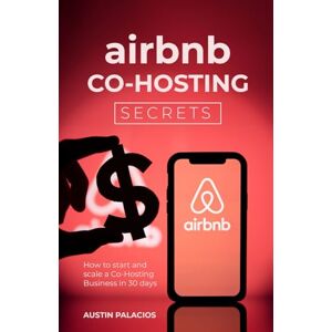 Palacios, Austin Airbnb Co-Hosting Secrets: How to Start and Scale a Co-Hosting Business in 30 days Palacios, Austin Airbnb Co-Hosting Secrets: How to Start and Scale a Co-Hosting Business in 30 days