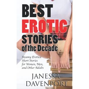 Davenport, Janessa Best Erotic Stories Of The Decade: Steamy Erotica Short Stories for Women, Men, and Other Adults Davenport, Janessa Best Erotic Stories Of The Decade: Steamy Erotica Short Stories for Women, Men, and Other Adults