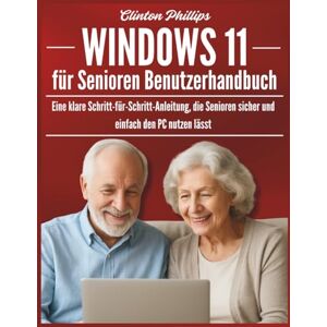Philips Windows 11 für Senioren Benutzerhandbuch: Eine klare Schritt-für-Schritt-Anleitung, die Senioren sicher und einfach den PC nutzen lässt Philips Windows 11 für Senioren Benutzerhandbuch: Eine klare Schritt-für-Schritt-Anleitung, die Senioren sicher und einfach den PC nutzen lässt