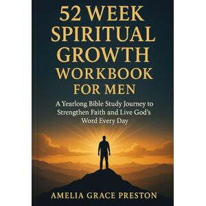 Preston, Amelia Grace 52 Week Spiritual Growth Workbook for Men: A Yearlong Bible Study Journey to Strengthen Faith and Live God’s Word Every Day Preston, Amelia Grace 52 Week Spiritual Growth Workbook for Men: A Yearlong Bible Study Journey to Strengthen Faith and Live God’s Word Every Day