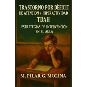 G. Molina, M. Pilar Trastorno por Déficit de Atención/ Hiperactividad. TDAH: Diagnóstico y Estrategias de Intervención en el Aula. (Trastornos Infantiles y Juveniles) G. Molina, M. Pilar Trastorno por Déficit de Atención/ Hiperactividad. TDAH: Diagnóstico y Estrategias de Intervención en el Aula. (Trastornos Infantiles y Juveniles)