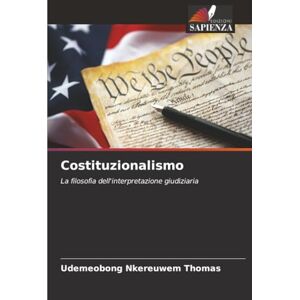 THOMAS, UDEMEOBONG NKEREUWEM Costituzionalismo: La filosofia dell'interpretazione giudiziaria THOMAS, UDEMEOBONG NKEREUWEM Costituzionalismo: La filosofia dell'interpretazione giudiziaria