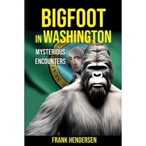 Hendersen, Frank Bigfoot in Washington: Mysterious Encounters (Bigfoot Encounters from Around the World) Hendersen, Frank Bigfoot in Washington: Mysterious Encounters (Bigfoot Encounters from Around the World)