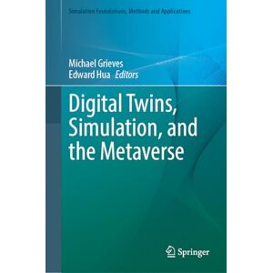 Digital Twins, Simulation, and the Metaverse: Driving Efficiency and Effectiveness in the Physical World through Simulation in the Virtual Worlds (Simulation Foundations, Methods and Applications) Digital Twins, Simulation, and the Metaverse: Driving Efficiency and Effectiveness in the Physical World through Simulation in the Virtual Worlds (Simulation Foundations, Methods and Applications)