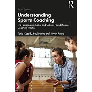Cassidy, Tania Understanding Sports Coaching: The Pedagogical, Social and Cultural Foundations of Coaching Practice Cassidy, Tania Understanding Sports Coaching: The Pedagogical, Social and Cultural Foundations of Coaching Practice
