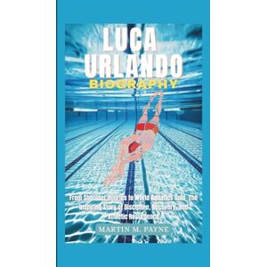 M. Payne, Martin LUCA URLANDO BIOGRAPHY: From Shoulder Injuries to World Aquatics Gold- The Inspiring Story of Discipline, Recovery, and Athletic Resurgence M. Payne, Martin LUCA URLANDO BIOGRAPHY: From Shoulder Injuries to World Aquatics Gold- The Inspiring Story of Discipline, Recovery, and Athletic Resurgence