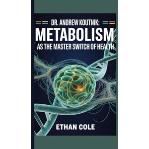Cole, Ethan Dr. Andrew Koutnik:: Metabolism as the Master Switch of Health Cole, Ethan Dr. Andrew Koutnik:: Metabolism as the Master Switch of Health