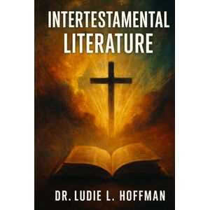 Hoffman, Dr. Ludie L. Intertestamental Literature Hoffman, Dr. Ludie L. Intertestamental Literature