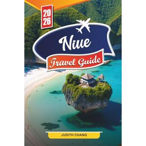 CHANG, JUDITH NIUE TRAVEL GUIDE 2026: Discover Hidden Gems, Historic Landmarks, Travel Tips, and Unforgettable Vacation Experiences CHANG, JUDITH NIUE TRAVEL GUIDE 2026: Discover Hidden Gems, Historic Landmarks, Travel Tips, and Unforgettable Vacation Experiences
